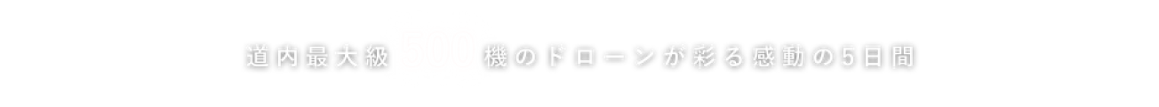 道内最大級500機のドローンが彩る感動の5日間